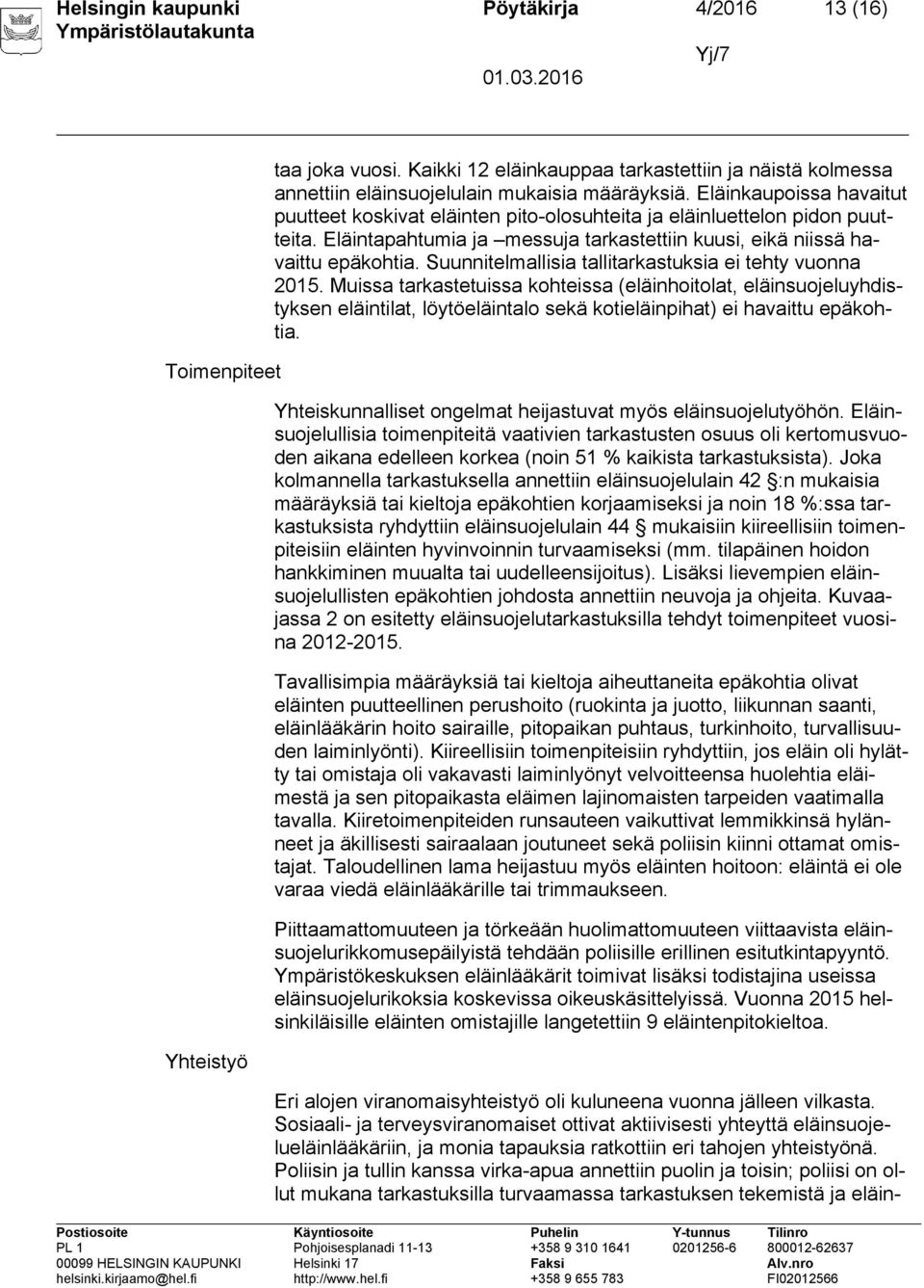 Suunnitelmallisia tallitarkastuksia ei tehty vuonna 2015. Muissa tarkastetuissa kohteissa (eläinhoitolat, eläinsuojeluyhdistyksen eläintilat, löytöeläintalo sekä kotieläinpihat) ei havaittu epäkohtia.