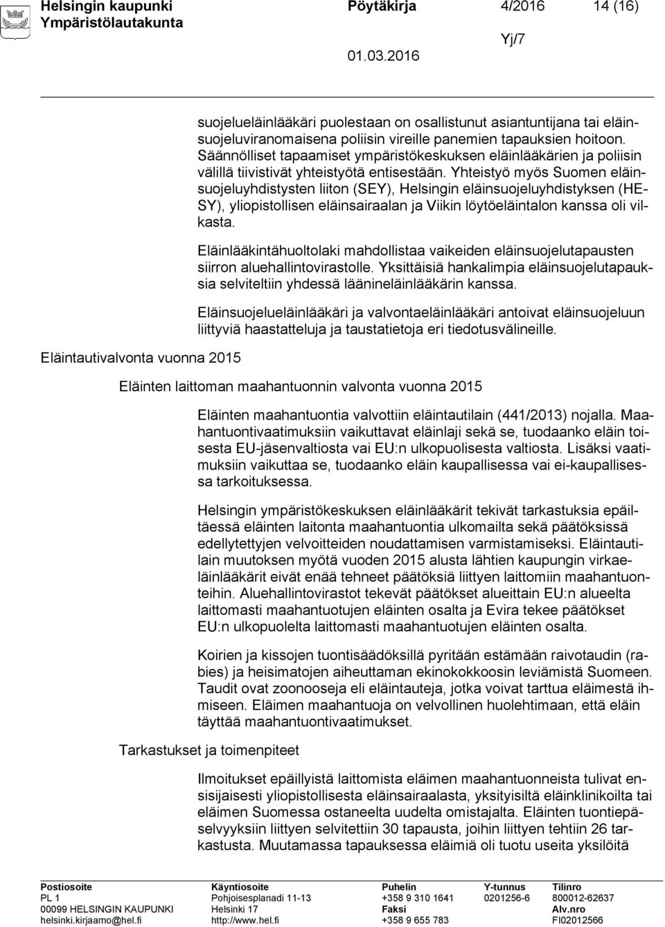 Yhteistyö myös Suomen eläinsuojeluyhdistysten liiton (SEY), Helsingin eläinsuojeluyhdistyksen (HE- SY), yliopistollisen eläinsairaalan ja Viikin löytöeläintalon kanssa oli vilkasta.