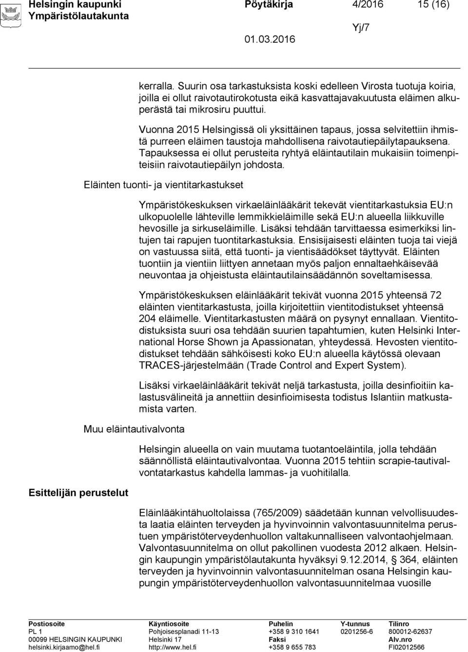 Vuonna 2015 Helsingissä oli yksittäinen tapaus, jossa selvitettiin ihmistä purreen eläimen taustoja mahdollisena raivotautiepäilytapauksena.