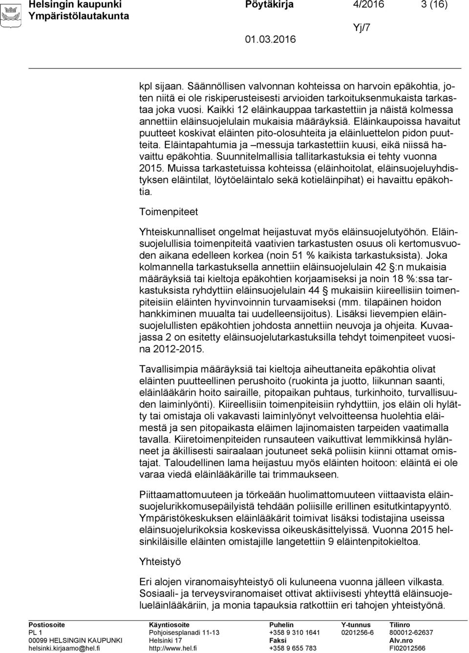 Kaikki 12 eläinkauppaa tarkastettiin ja näistä kolmessa annettiin eläinsuojelulain mukaisia määräyksiä.