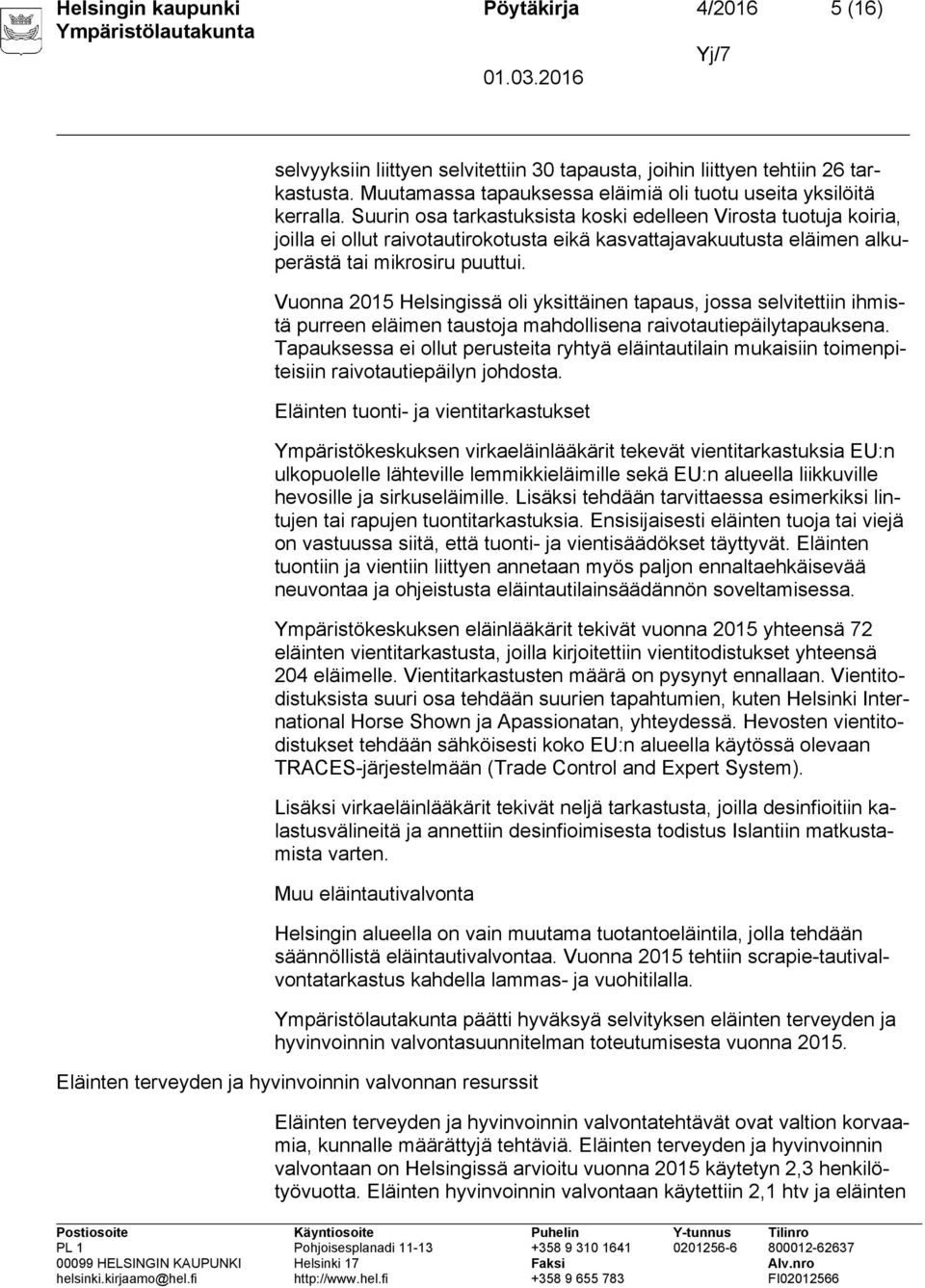 Vuonna 2015 Helsingissä oli yksittäinen tapaus, jossa selvitettiin ihmistä purreen eläimen taustoja mahdollisena raivotautiepäilytapauksena.