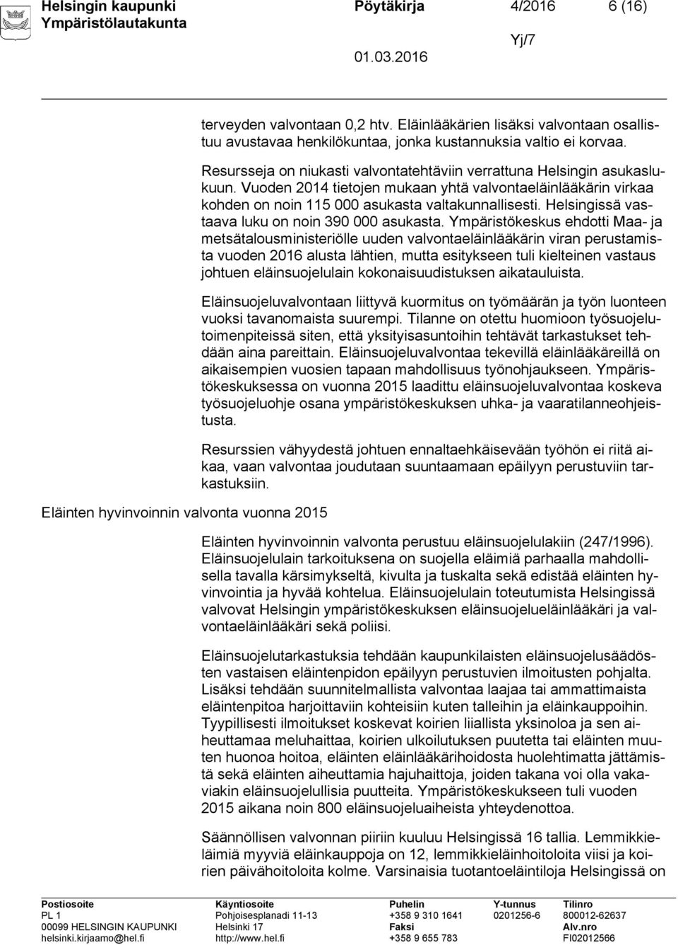 Vuoden 2014 tietojen mukaan yhtä valvontaeläinlääkärin virkaa kohden on noin 115 000 asukasta valtakunnallisesti. Helsingissä vastaava luku on noin 390 000 asukasta.