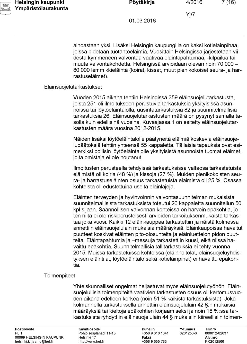 Helsingissä arvioidaan olevan noin 70 000 80 000 lemmikkieläintä (koirat, kissat, muut pienikokoiset seura- ja harrastuseläimet).