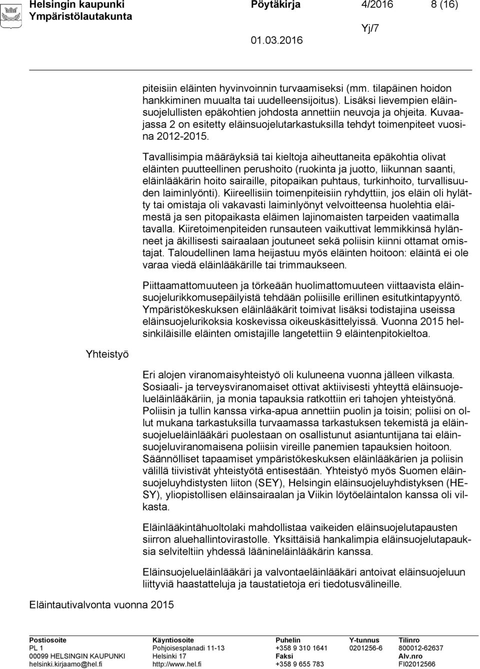 Tavallisimpia määräyksiä tai kieltoja aiheuttaneita epäkohtia olivat eläinten puutteellinen perushoito (ruokinta ja juotto, liikunnan saanti, eläinlääkärin hoito sairaille, pitopaikan puhtaus,