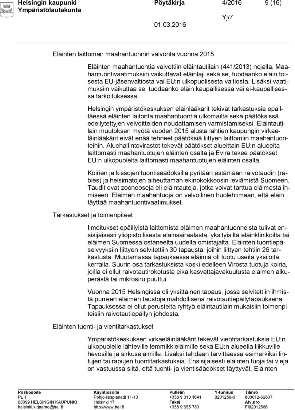 Lisäksi vaatimuksiin vaikuttaa se, tuodaanko eläin kaupallisessa vai ei-kaupallisessa tarkoituksessa.