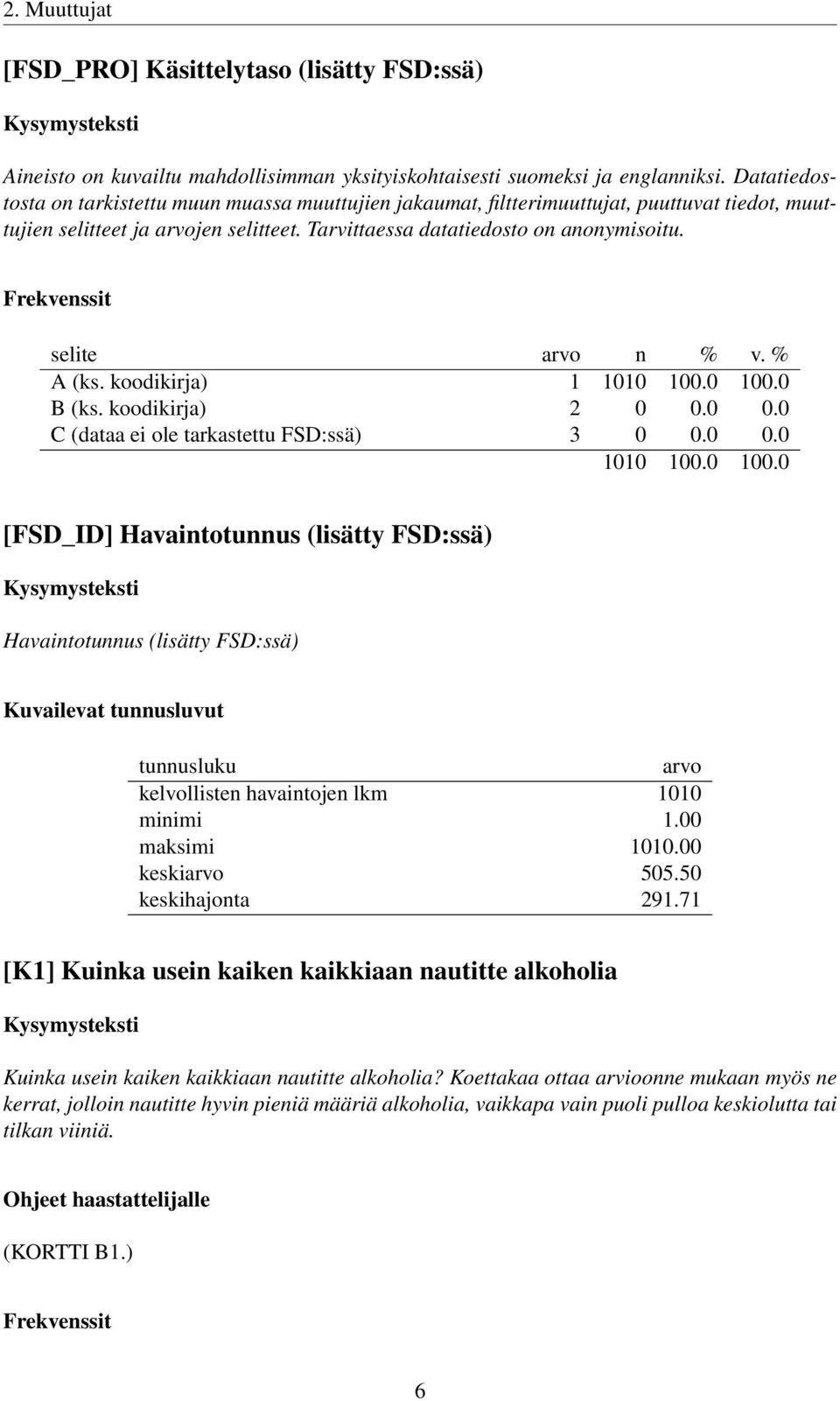 koodikirja) 1 B (ks. koodikirja) 2 0 0.0 0.0 C (dataa ei ole tarkastettu FSD:ssä) 3 0 0.0 0.0 [FSD_ID] Havaintotunnus (lisätty FSD:ssä) Havaintotunnus (lisätty FSD:ssä) Kuvailevat tunnusluvut tunnusluku arvo kelvollisten havaintojen lkm 1010 minimi 1.