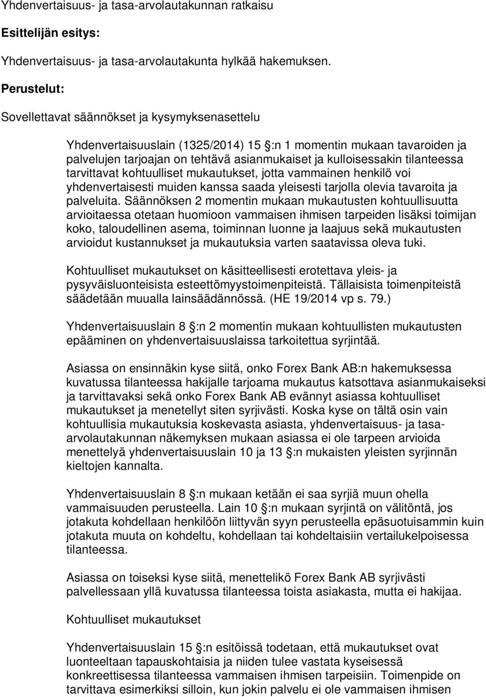 tilanteessa tarvittavat kohtuulliset mukautukset, jotta vammainen henkilö voi yhdenvertaisesti muiden kanssa saada yleisesti tarjolla olevia tavaroita ja palveluita.