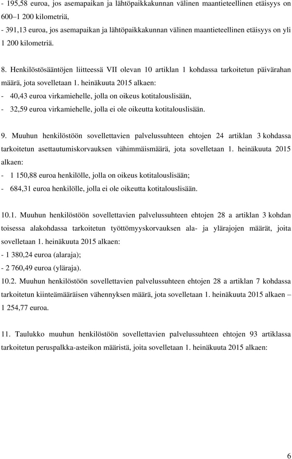 heinäkuuta 2015 alkaen: - 40,43 euroa virkamiehelle, jolla on oikeus kotitalouslisään, - 32,59 euroa virkamiehelle, jolla ei ole oikeutta kotitalouslisään. 9.