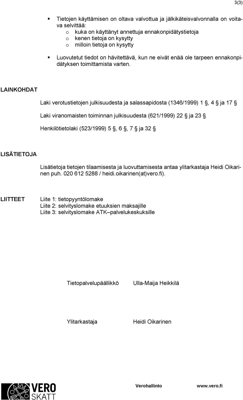 LAINKOHDAT Laki verotustietojen julkisuudesta ja salassapidosta (1346/1999) 1, 4 ja 17 Laki viranomaisten toiminnan julkisuudesta (621/1999) 22 ja 23 Henkilötietolaki (523/1999) 5, 6, 7 ja 32