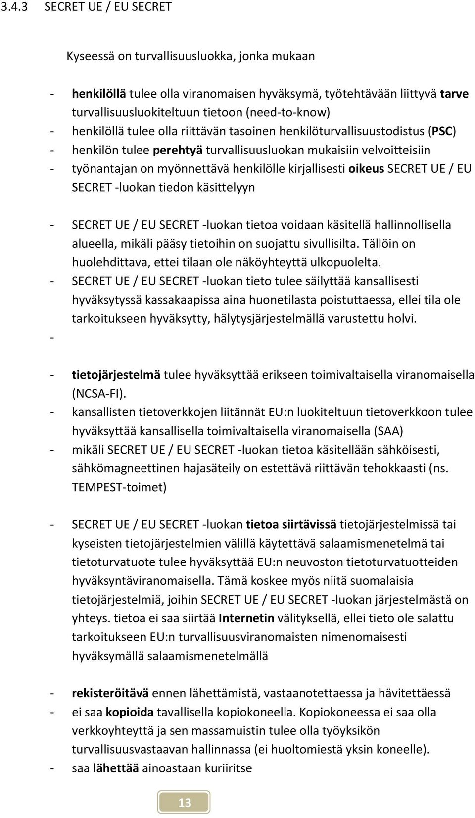 oikeus SECRET UE / EU SECRET -luokan tiedon käsittelyyn - SECRET UE / EU SECRET -luokan tietoa voidaan käsitellä hallinnollisella alueella, mikäli pääsy tietoihin on suojattu sivullisilta.