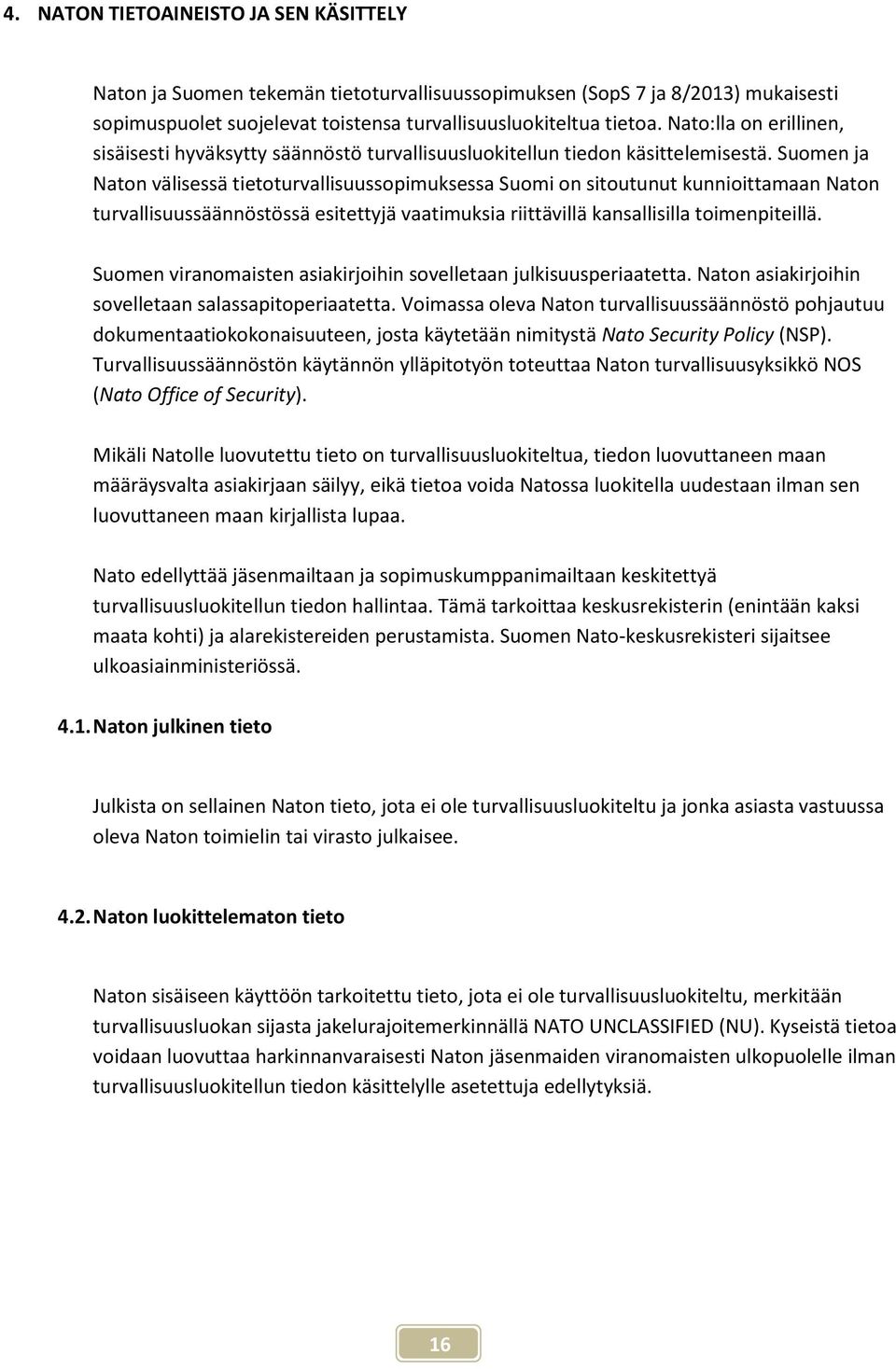 Suomen ja Naton välisessä tietoturvallisuussopimuksessa Suomi on sitoutunut kunnioittamaan Naton turvallisuussäännöstössä esitettyjä vaatimuksia riittävillä kansallisilla toimenpiteillä.