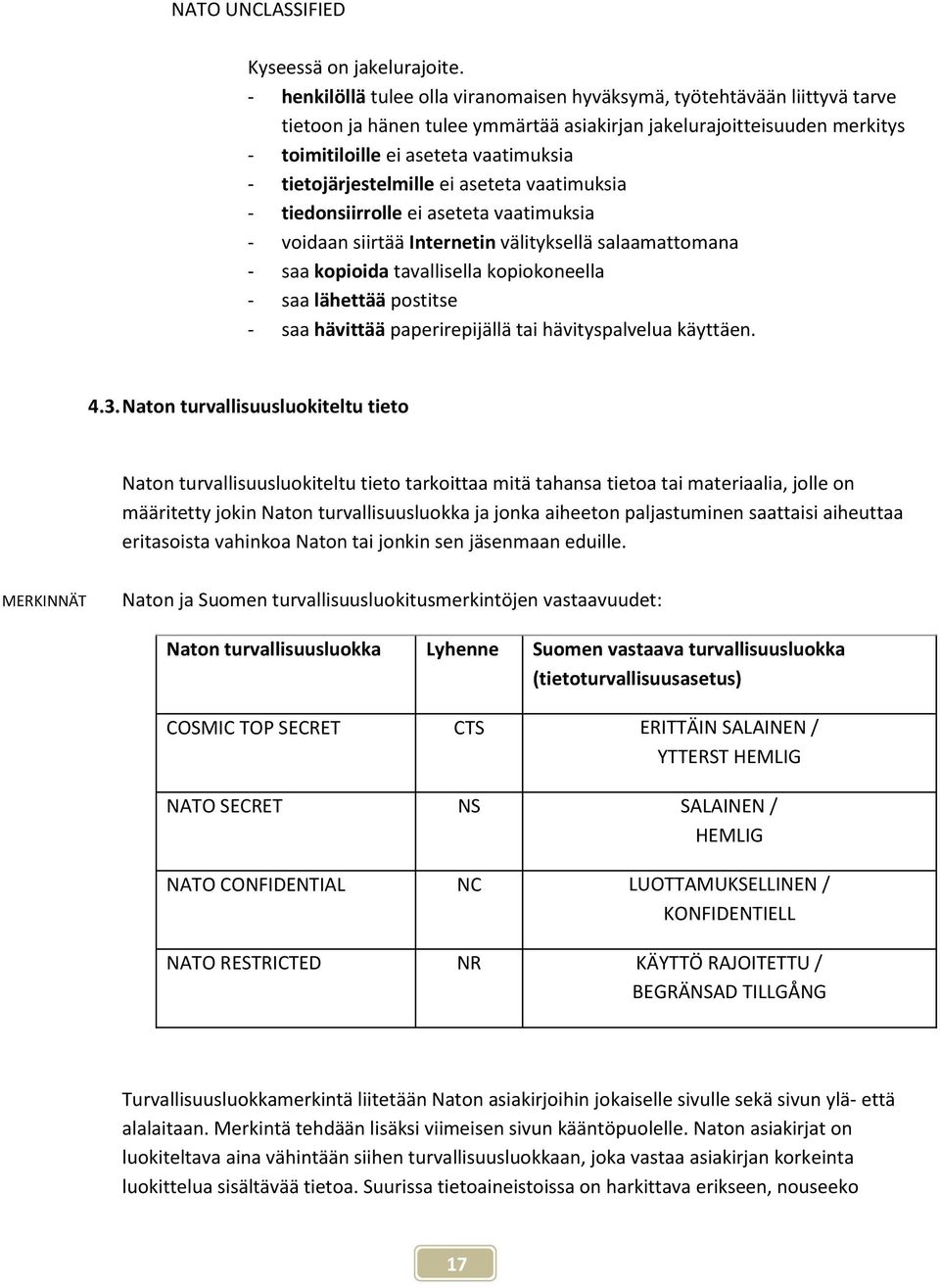 tietojärjestelmille ei aseteta vaatimuksia - tiedonsiirrolle ei aseteta vaatimuksia - voidaan siirtää Internetin välityksellä salaamattomana - saa kopioida tavallisella kopiokoneella - saa lähettää