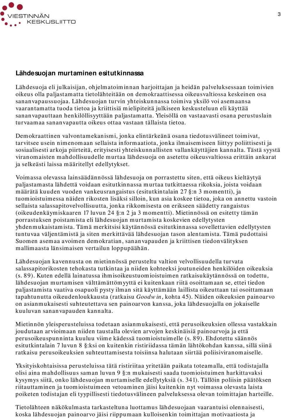 Lähdesuojan turvin yhteiskunnassa toimiva yksilö voi asemaansa vaarantamatta tuoda tietoa ja kriittisiä mielipiteitä julkiseen keskusteluun eli käyttää sananvapauttaan henkilöllisyyttään