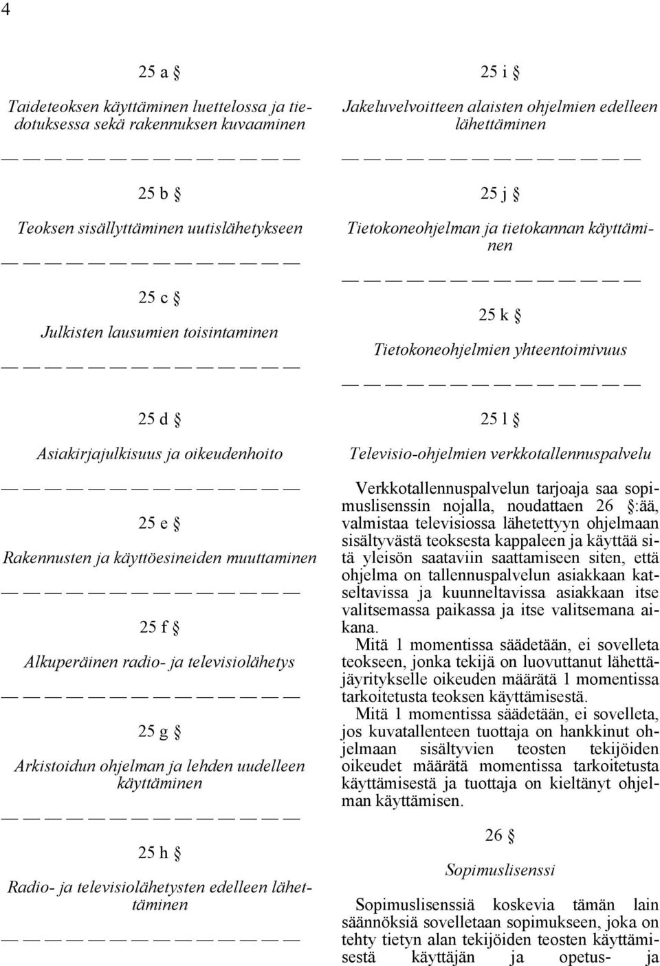 televisiolähetysten edelleen lähettäminen 25 i Jakeluvelvoitteen alaisten ohjelmien edelleen lähettäminen 25 j Tietokoneohjelman ja tietokannan käyttäminen 25 k Tietokoneohjelmien yhteentoimivuus 25