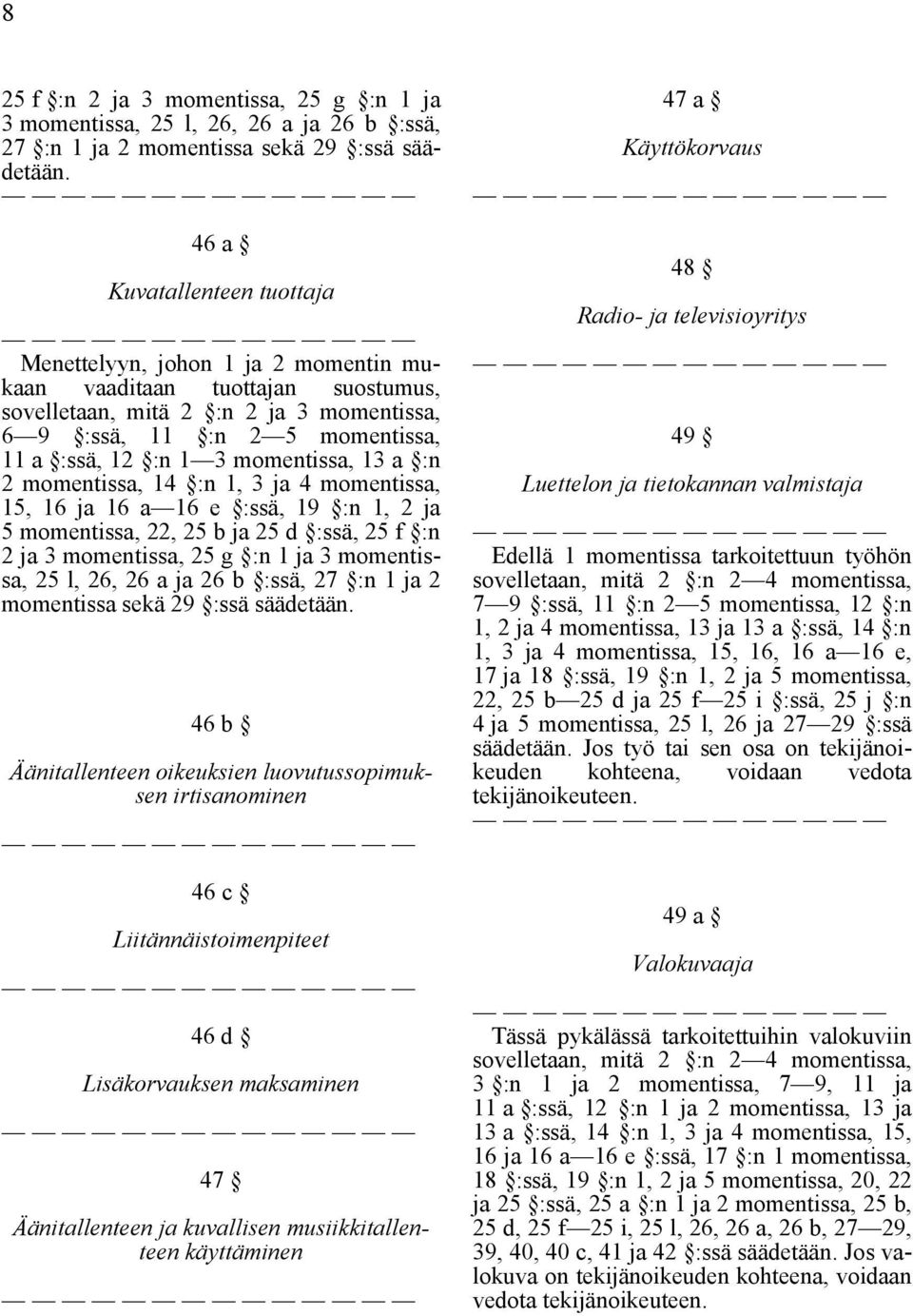 momentissa, 13 a :n 2 momentissa, 14 :n 1, 3 ja 4 momentissa, 15, 16 ja 16 a 16 e :ssä, 19 :n 1, 2 ja 5 momentissa, 22, 25 b ja 25 d :ssä, 25 f :n 2 ja 3 momentissa, 25 g :n 1 ja 3 momentissa, 25 l,