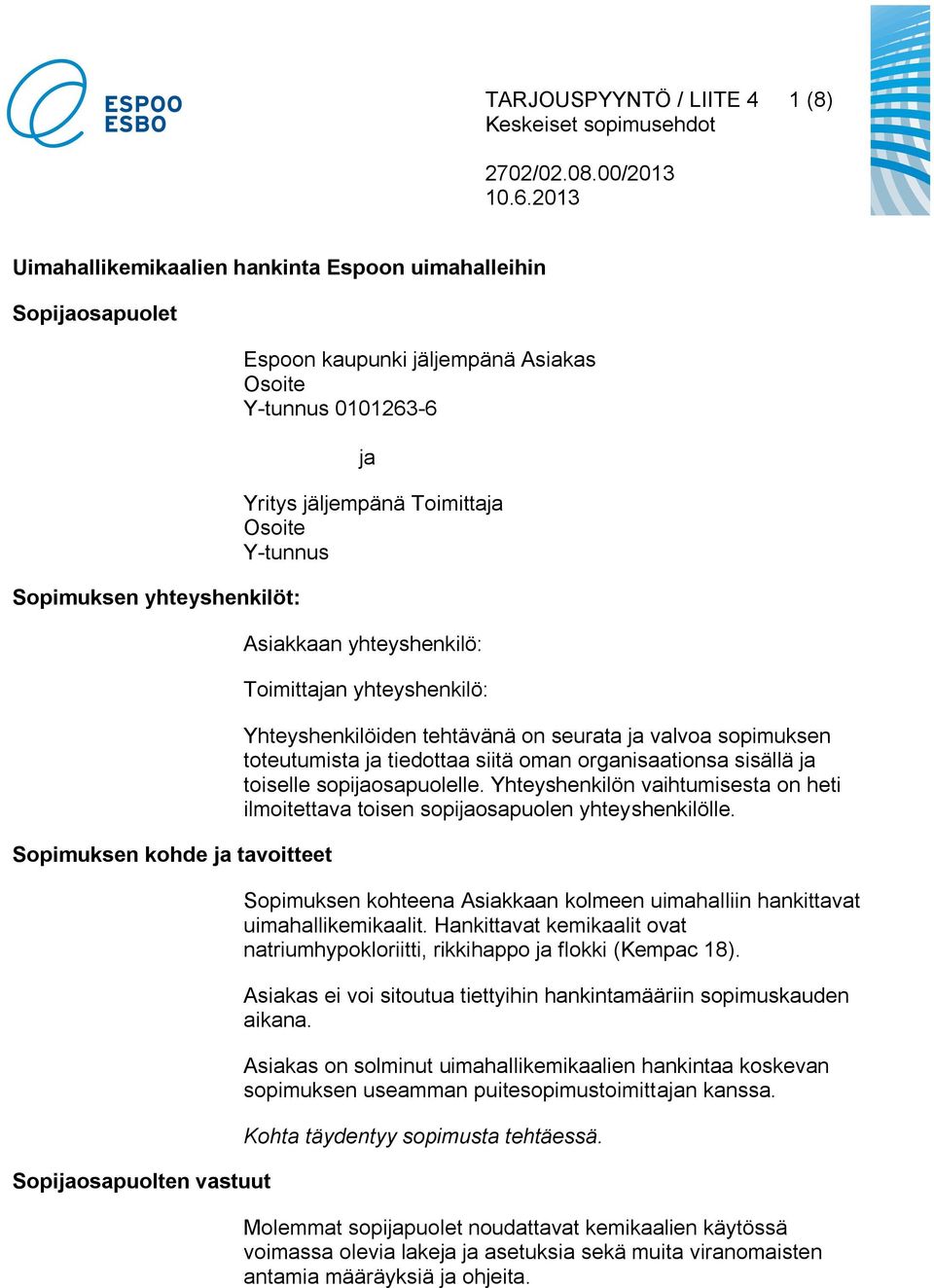 sopimuksen toteutumista ja tiedottaa siitä oman organisaationsa sisällä ja toiselle sopijaosapuolelle. Yhteyshenkilön vaihtumisesta on heti ilmoitettava toisen sopijaosapuolen yhteyshenkilölle.