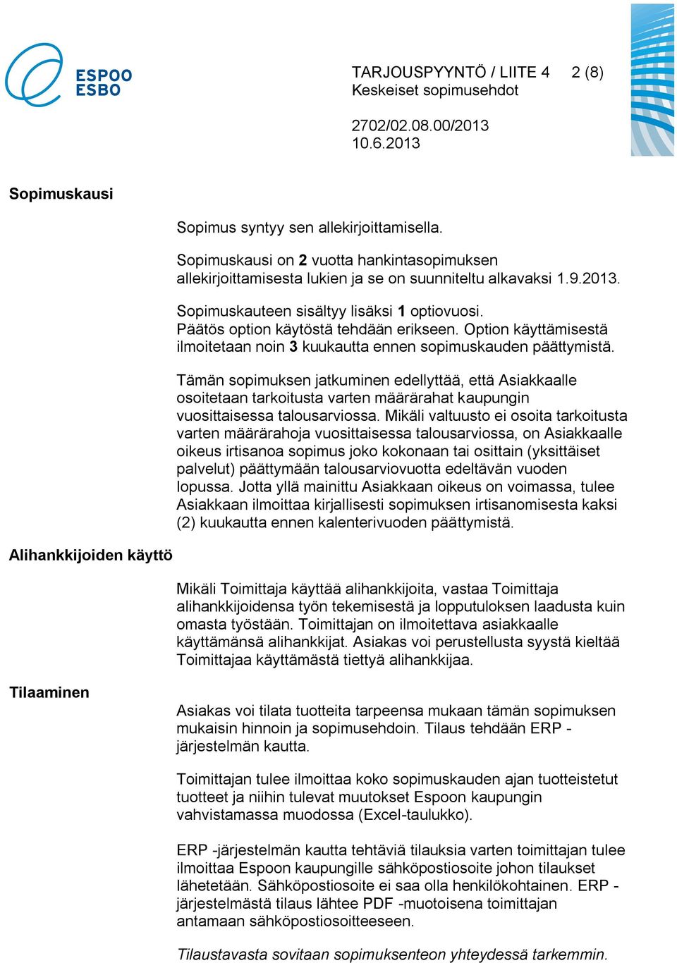 Tämän sopimuksen jatkuminen edellyttää, että Asiakkaalle osoitetaan tarkoitusta varten määrärahat kaupungin vuosittaisessa talousarviossa.