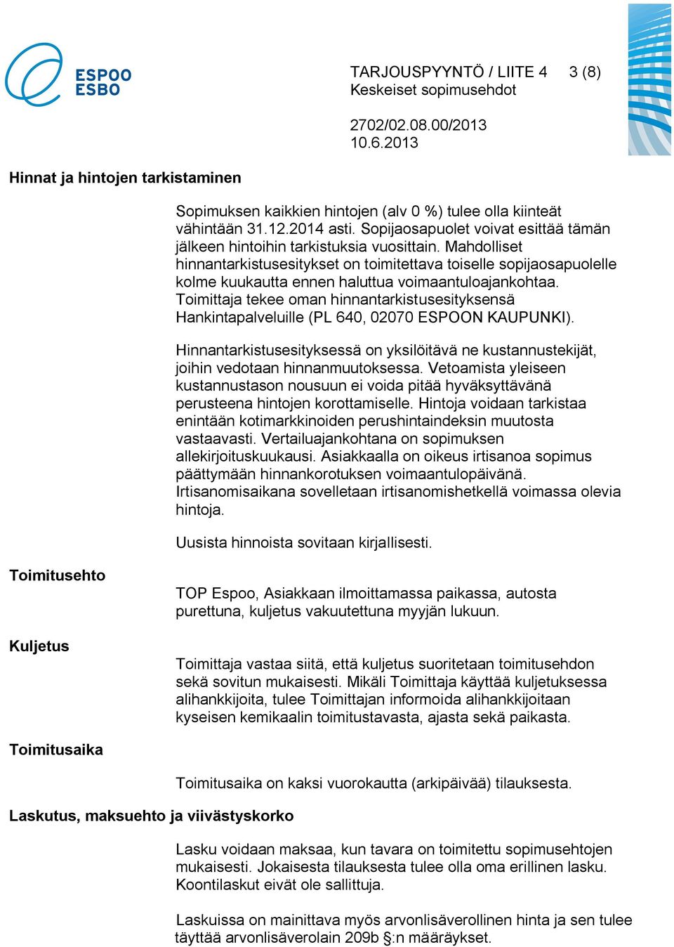 Mahdolliset hinnantarkistusesitykset on toimitettava toiselle sopijaosapuolelle kolme kuukautta ennen haluttua voimaantuloajankohtaa.