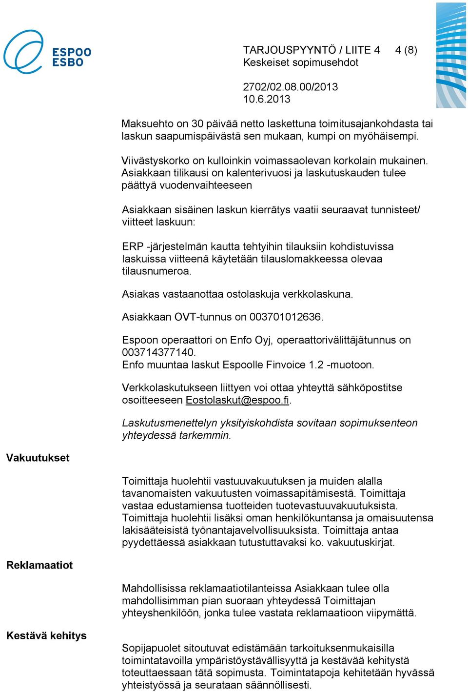 Asiakkaan tilikausi on kalenterivuosi ja laskutuskauden tulee päättyä vuodenvaihteeseen Asiakkaan sisäinen laskun kierrätys vaatii seuraavat tunnisteet/ viitteet laskuun: ERP -järjestelmän kautta