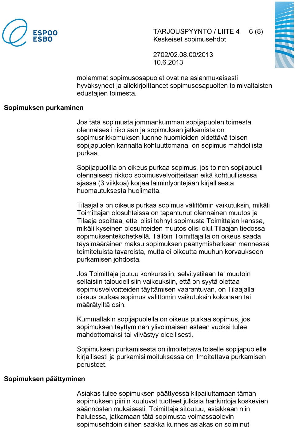 Jos tätä sopimusta jommankumman sopijapuolen toimesta olennaisesti rikotaan ja sopimuksen jatkamista on sopimusrikkomuksen luonne huomioiden pidettävä toisen sopijapuolen kannalta kohtuuttomana, on