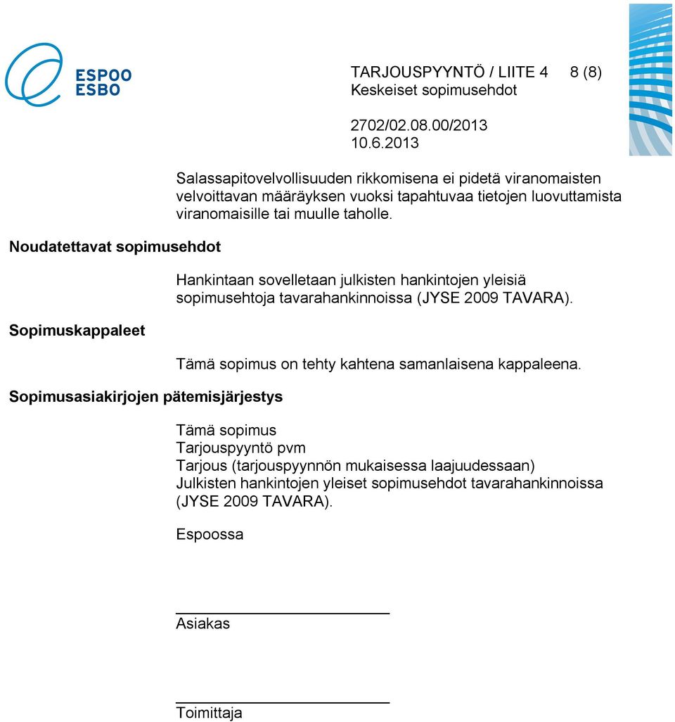 Hankintaan sovelletaan julkisten hankintojen yleisiä sopimusehtoja tavarahankinnoissa (JYSE 2009 TAVARA).