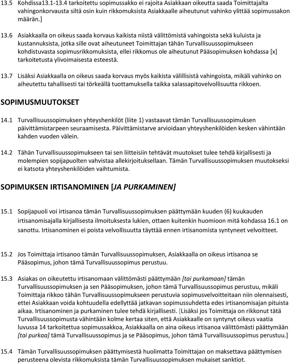 6 Asiakkaalla on oikeus saada korvaus kaikista niistä välittömistä vahingoista sekä kuluista ja kustannuksista, jotka sille ovat aiheutuneet Toimittajan tähän Turvallisuussopimukseen kohdistuvasta