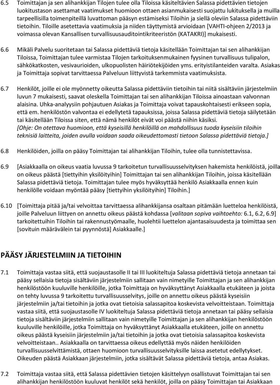 Tiloille asetettavia vaatimuksia ja niiden täyttymistä arvioidaan [VAHTI-ohjeen 2/2013 ja voimassa olevan Kansallisen turvallisuusauditointikriteeristön (KATAKRI)] mukaisesti. 6.