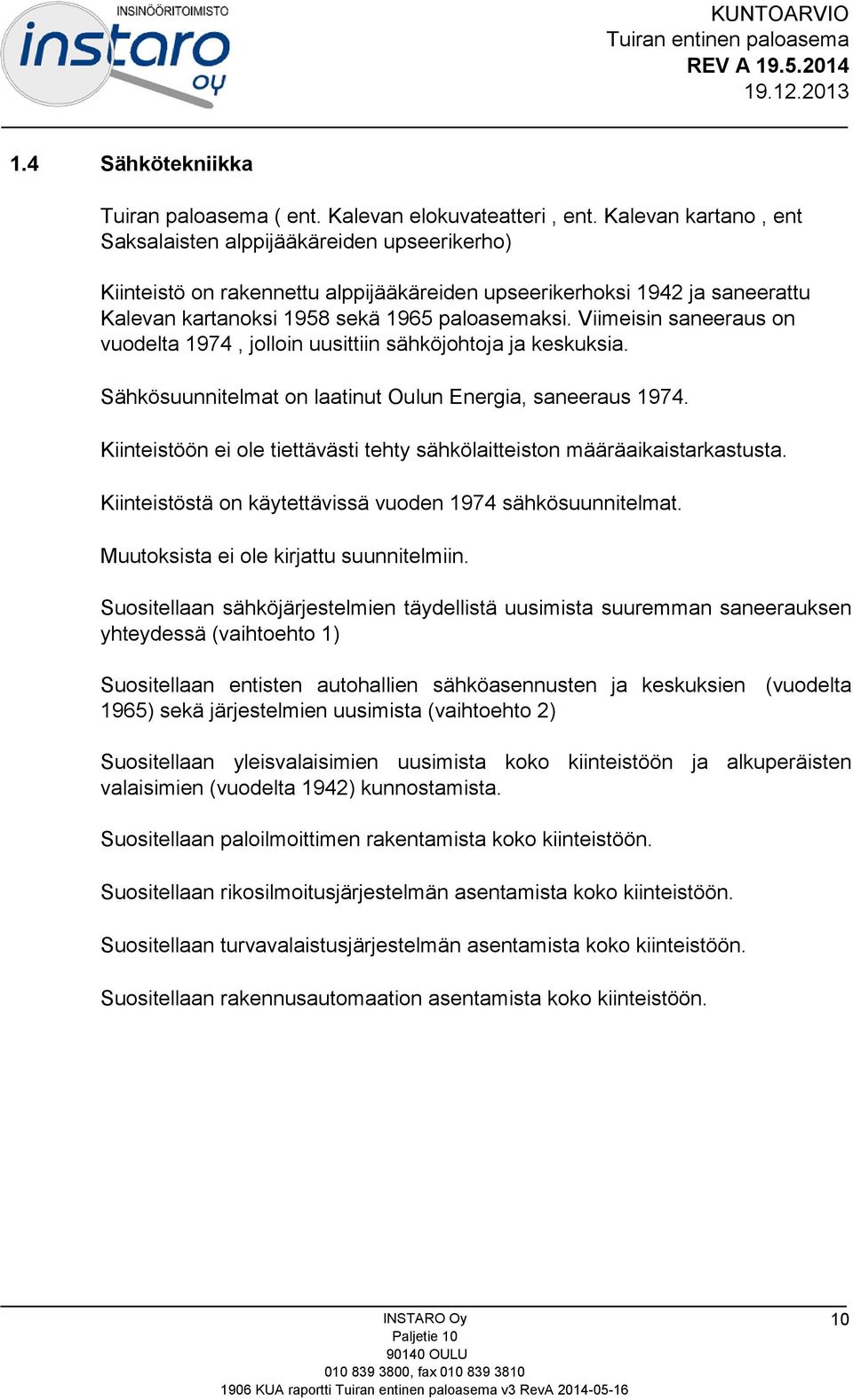 Viimeisin saneeraus on vuodelta 1974, jolloin uusittiin sähköjohtoja ja keskuksia. Sähkösuunnitelmat on laatinut Oulun Energia, saneeraus 1974.