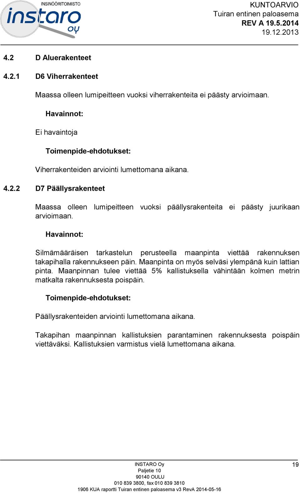 Maanpinnan tulee viettää 5% kallistuksella vähintään kolmen metrin matkalta rakennuksesta poispäin. Päällysrakenteiden arviointi lumettomana aikana.