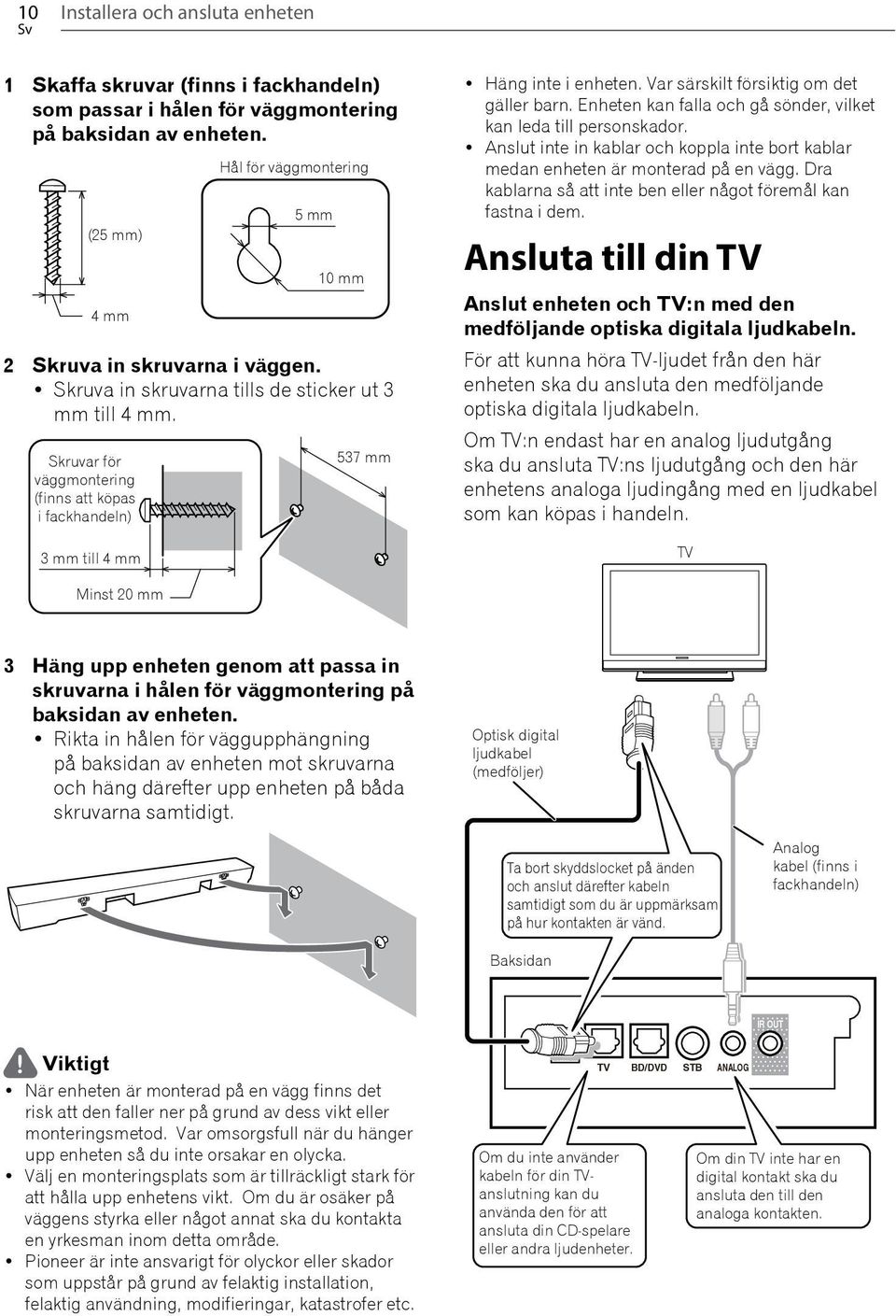 Skruvar för väggmontering (finns att köpas i fackhandeln) 3 mm till 4 mm 537 mm Häng inte i enheten. Var särskilt försiktig om det gäller barn.