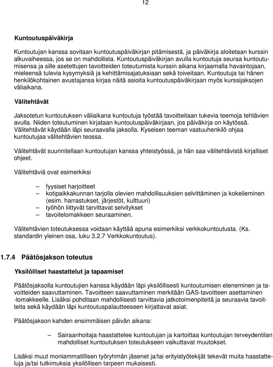 kehittämisajatuksiaan sekä toiveitaan. Kuntoutuja tai hänen henkilökohtainen avustajansa kirjaa näitä asioita kuntoutuspäiväkirjaan myös kurssijaksojen väliaikana.