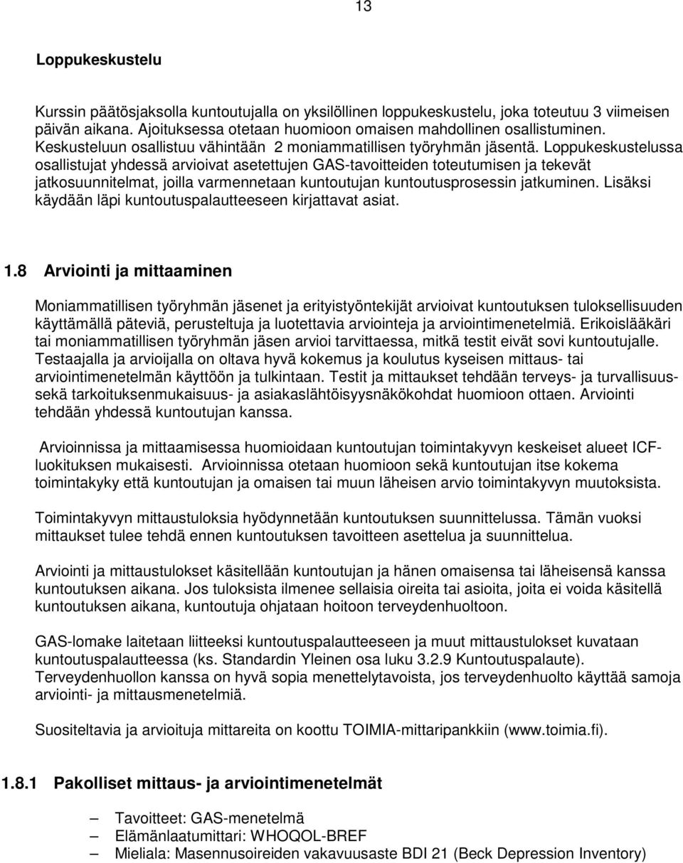 Loppukeskustelussa osallistujat yhdessä arvioivat asetettujen GAS-tavoitteiden toteutumisen ja tekevät jatkosuunnitelmat, joilla varmennetaan kuntoutujan kuntoutusprosessin jatkuminen.