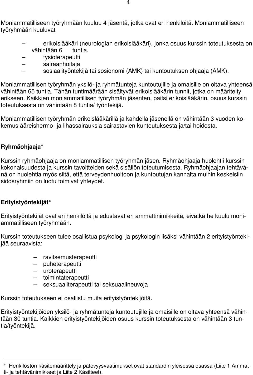 fysioterapeutti sairaanhoitaja sosiaalityöntekijä tai sosionomi (AMK) tai kuntoutuksen ohjaaja (AMK).