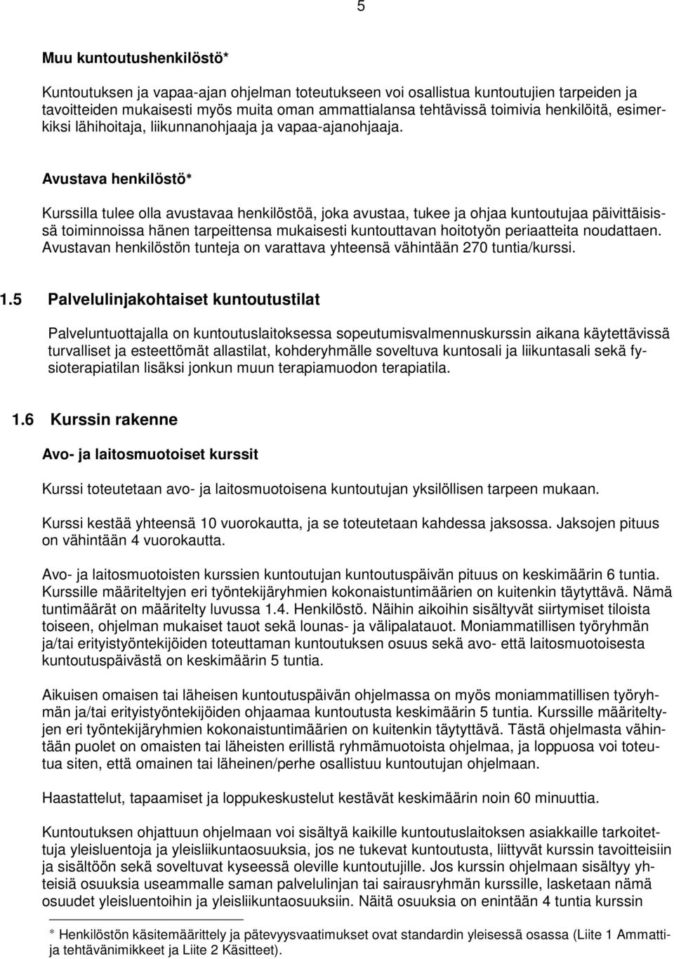 Avustava henkilöstö Kurssilla tulee olla avustavaa henkilöstöä, joka avustaa, tukee ja ohjaa kuntoutujaa päivittäisissä toiminnoissa hänen tarpeittensa mukaisesti kuntouttavan hoitotyön periaatteita