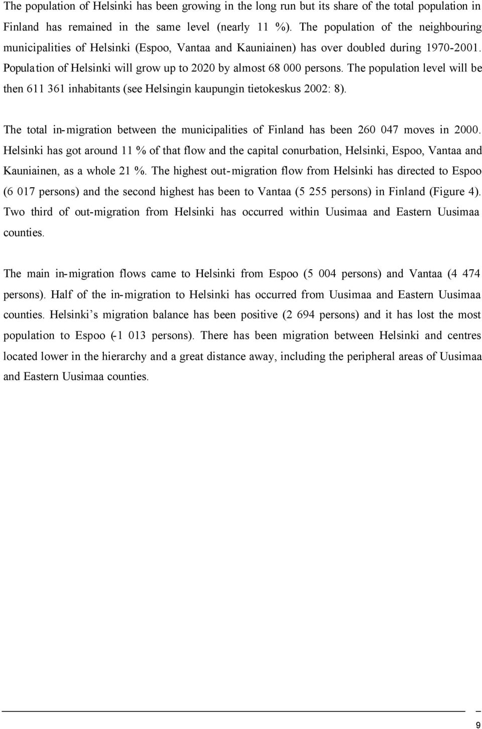 The population level will be then 611 361 inhabitants (see Helsingin kaupungin tietokeskus 2002: 8). The total in-migration between the municipalities of Finland has been 260 047 moves in 2000.