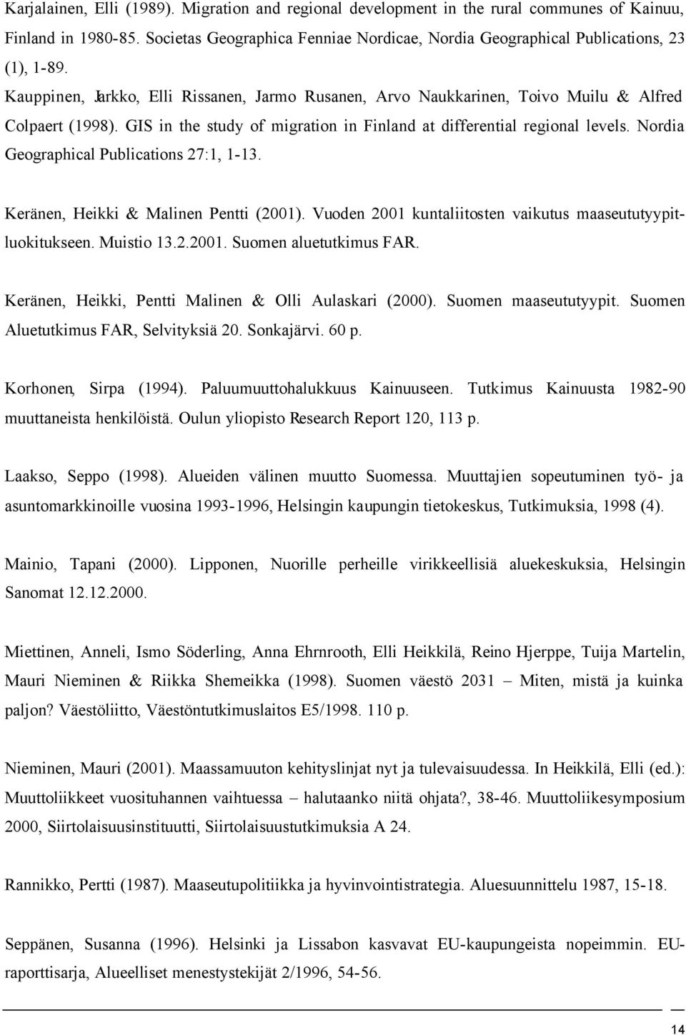 Nordia Geographical Publications 27:1, 1-13. Keränen, Heikki & Malinen Pentti (2001). Vuoden 2001 kuntaliitosten vaikutus maaseututyypitluokitukseen. Muistio 13.2.2001. Suomen aluetutkimus FAR.