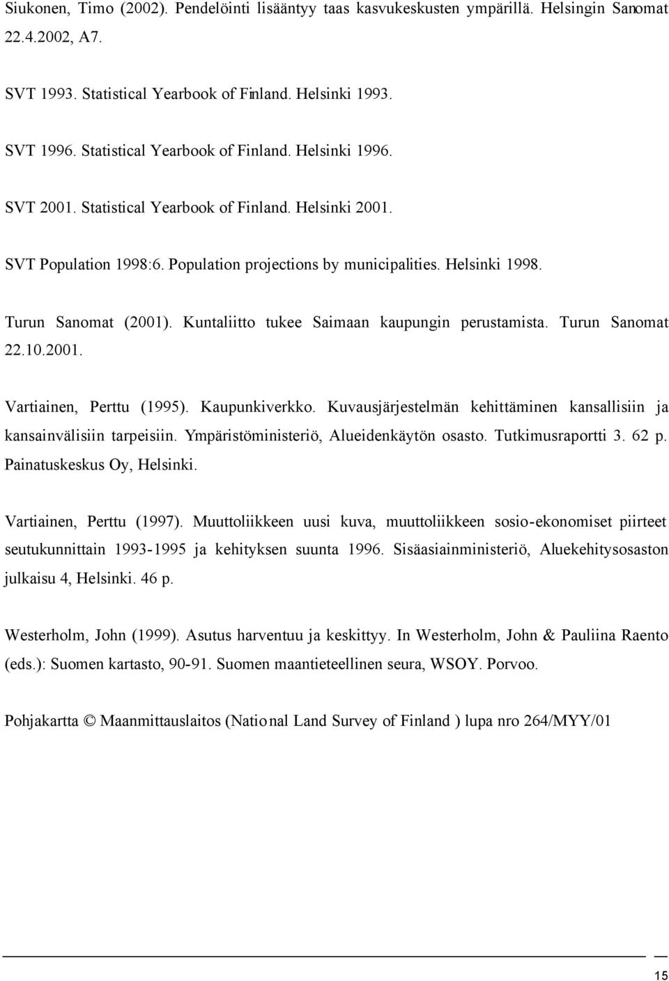 10.2001. Vartiainen, Perttu (1995). Kaupunkiverkko. Kuvausjärjestelmän kehittäminen kansallisiin ja kansainvälisiin tarpeisiin. Ympäristöministeriö, Alueidenkäytön osasto. Tutkimusraportti 3. 62 p.