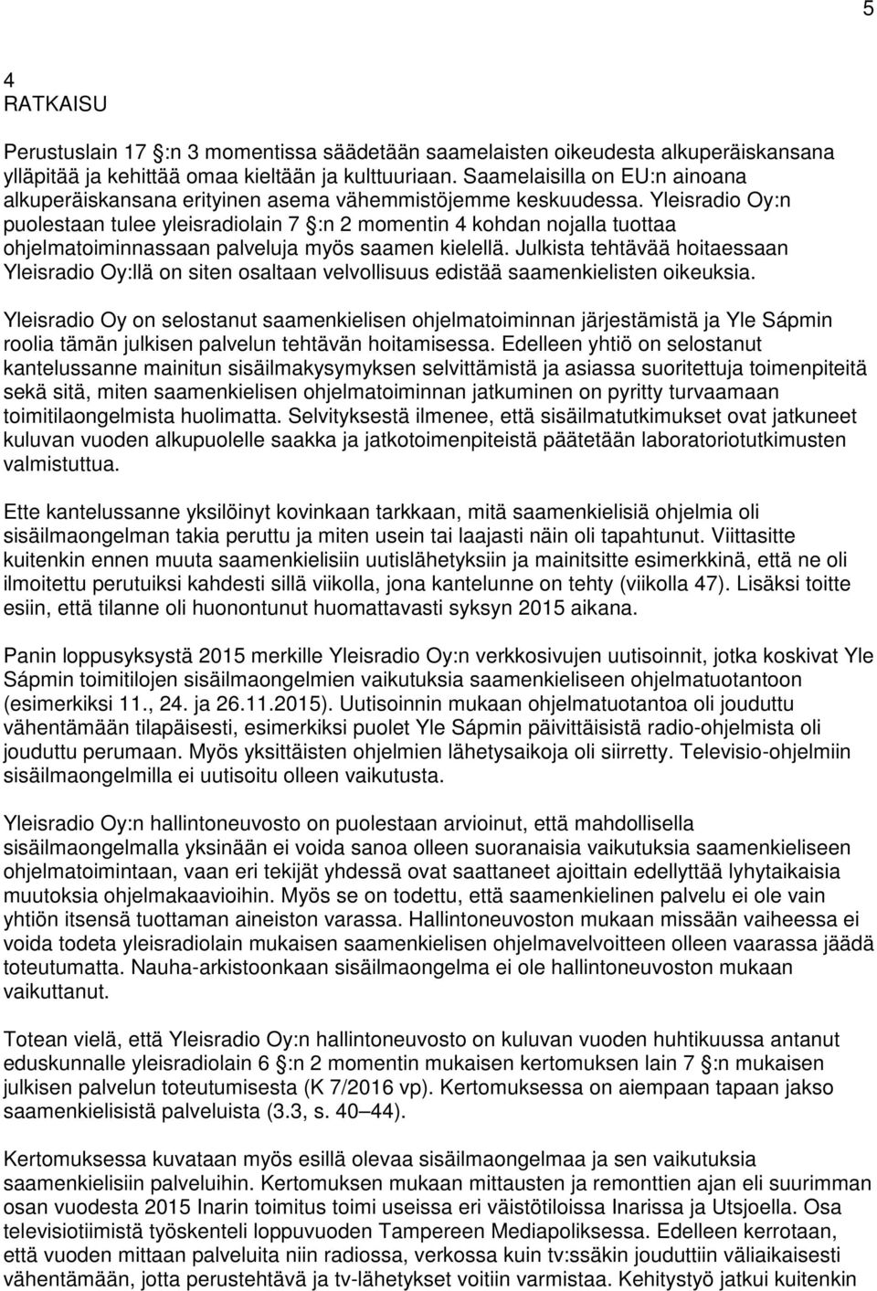 Yleisradio Oy:n puolestaan tulee yleisradiolain 7 :n 2 momentin 4 kohdan nojalla tuottaa ohjelmatoiminnassaan palveluja myös saamen kielellä.