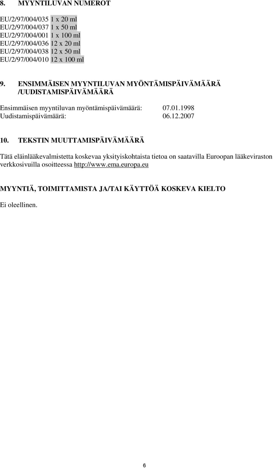 ENSIMMÄISEN MYYNTILUVAN MYÖNTÄMISPÄIVÄMÄÄRÄ /UUDISTAMISPÄIVÄMÄÄRÄ Ensimmäisen myyntiluvan myöntämispäivämäärä: 07.01.1998 Uudistamispäivämäärä: 06.