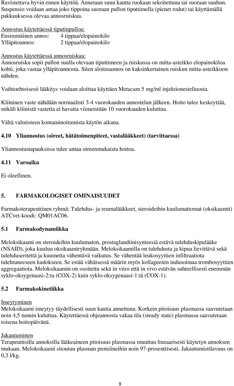 Annostus käytettäessä tiputinpulloa: Ensimmäinen annos: 4 tippaa/elopainokilo Ylläpitoannos: 2 tippaa/elopainokilo Annostus käytettäessä annosruiskua: Annosruisku sopii pullon suulla olevaan