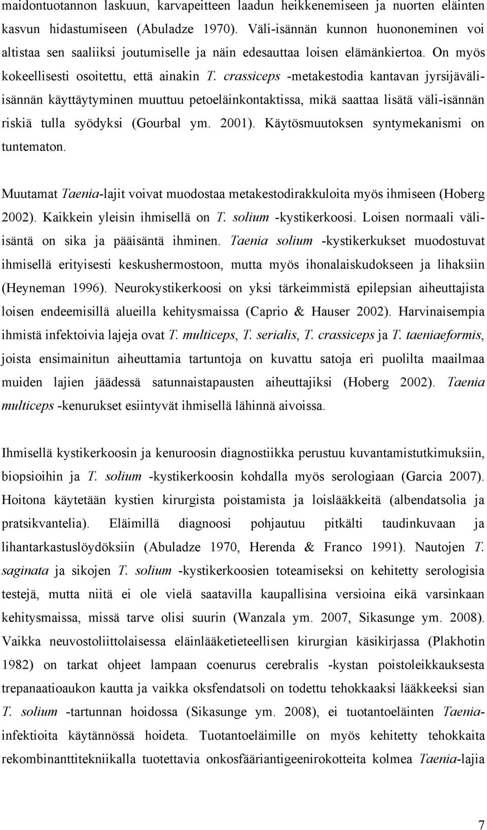 crassiceps -metakestodia kantavan jyrsijäväliisännän käyttäytyminen muuttuu petoeläinkontaktissa, mikä saattaa lisätä väli-isännän riskiä tulla syödyksi (Gourbal ym. 2001).