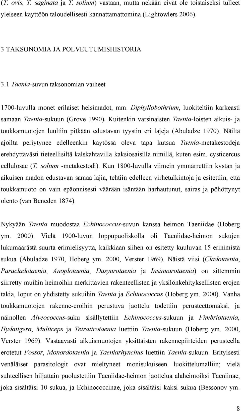 Kuitenkin varsinaisten Taenia-loisten aikuis- ja toukkamuotojen luultiin pitkään edustavan tyystin eri lajeja (Abuladze 1970).