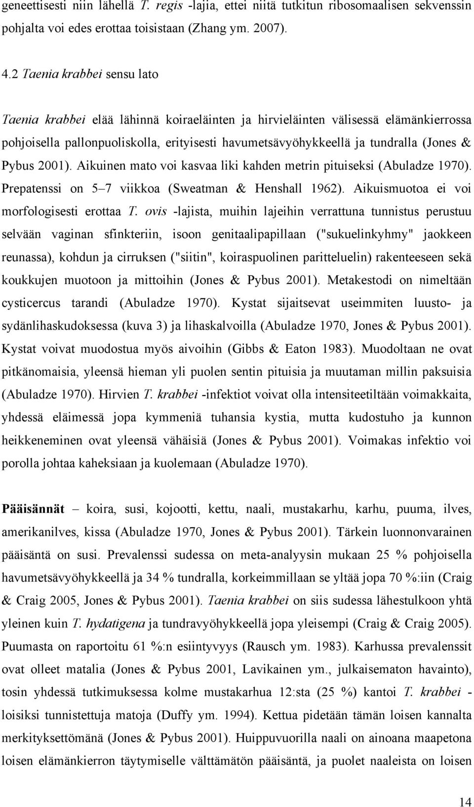 Pybus 2001). Aikuinen mato voi kasvaa liki kahden metrin pituiseksi (Abuladze 1970). Prepatenssi on 5 7 viikkoa (Sweatman & Henshall 1962). Aikuismuotoa ei voi morfologisesti erottaa T.