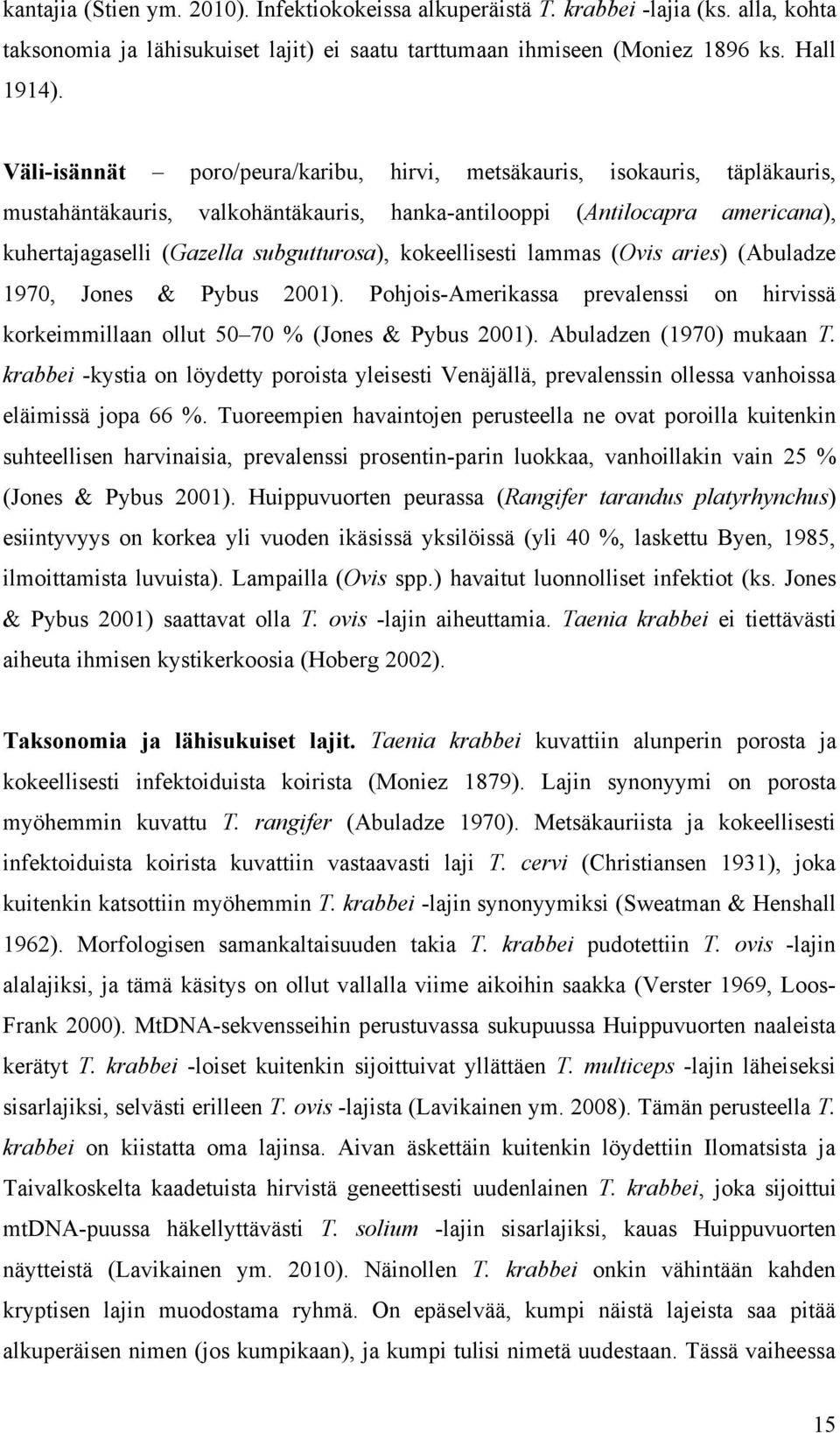 kokeellisesti lammas (Ovis aries) (Abuladze 1970, Jones & Pybus 2001). Pohjois-Amerikassa prevalenssi on hirvissä korkeimmillaan ollut 50 70 % (Jones & Pybus 2001). Abuladzen (1970) mukaan T.