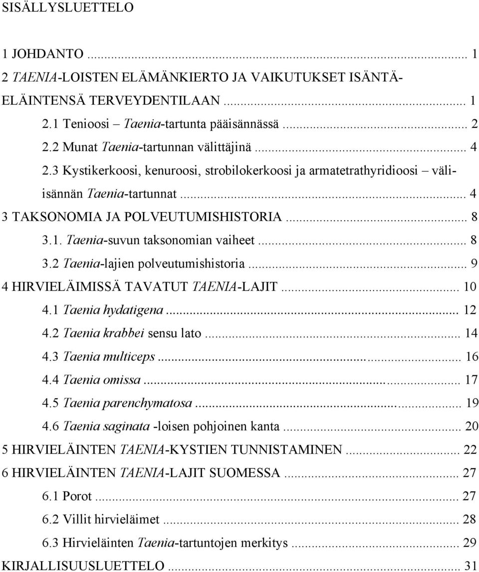 Taenia-suvun taksonomian vaiheet... 8 3.2 Taenia-lajien polveutumishistoria... 9 4 HIRVIELÄIMISSÄ TAVATUT TAENIA-LAJIT... 10 4.1 Taenia hydatigena... 12 4.2 Taenia krabbei sensu lato... 14 4.