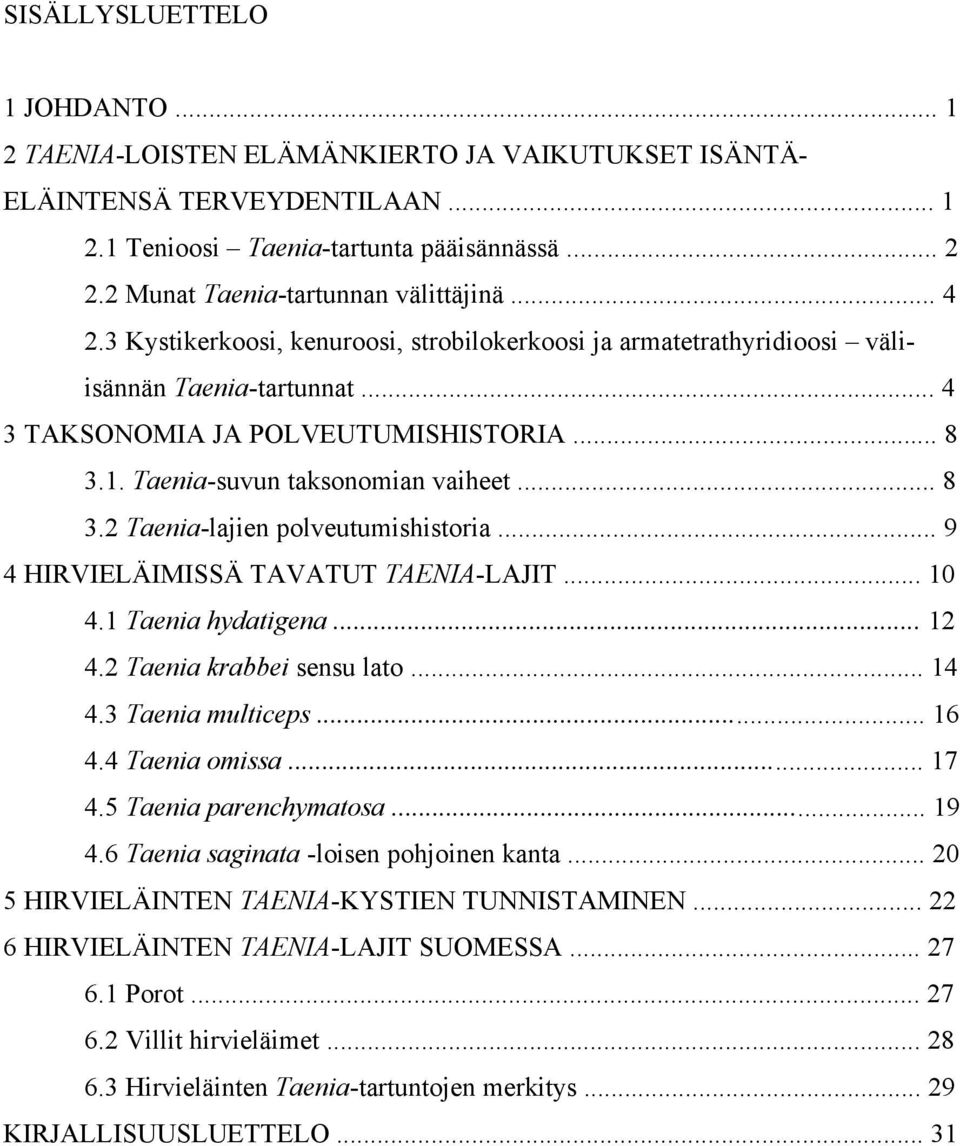 Taenia-suvun taksonomian vaiheet... 8 3.2 Taenia-lajien polveutumishistoria... 9 4 HIRVIELÄIMISSÄ TAVATUT TAENIA-LAJIT... 10 4.1 Taenia hydatigena... 12 4.2 Taenia krabbei sensu lato... 14 4.