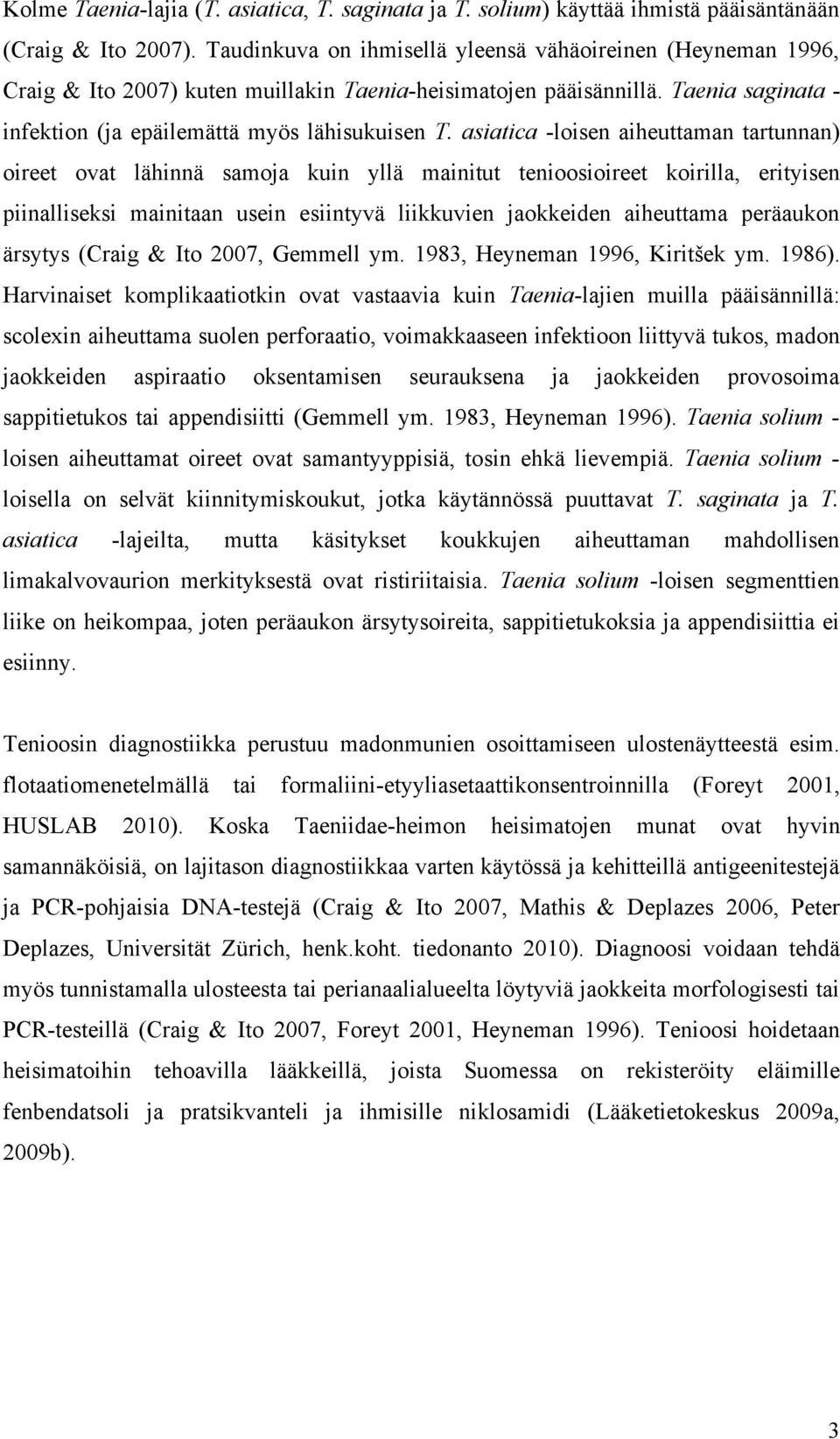 asiatica -loisen aiheuttaman tartunnan) oireet ovat lähinnä samoja kuin yllä mainitut tenioosioireet koirilla, erityisen piinalliseksi mainitaan usein esiintyvä liikkuvien jaokkeiden aiheuttama