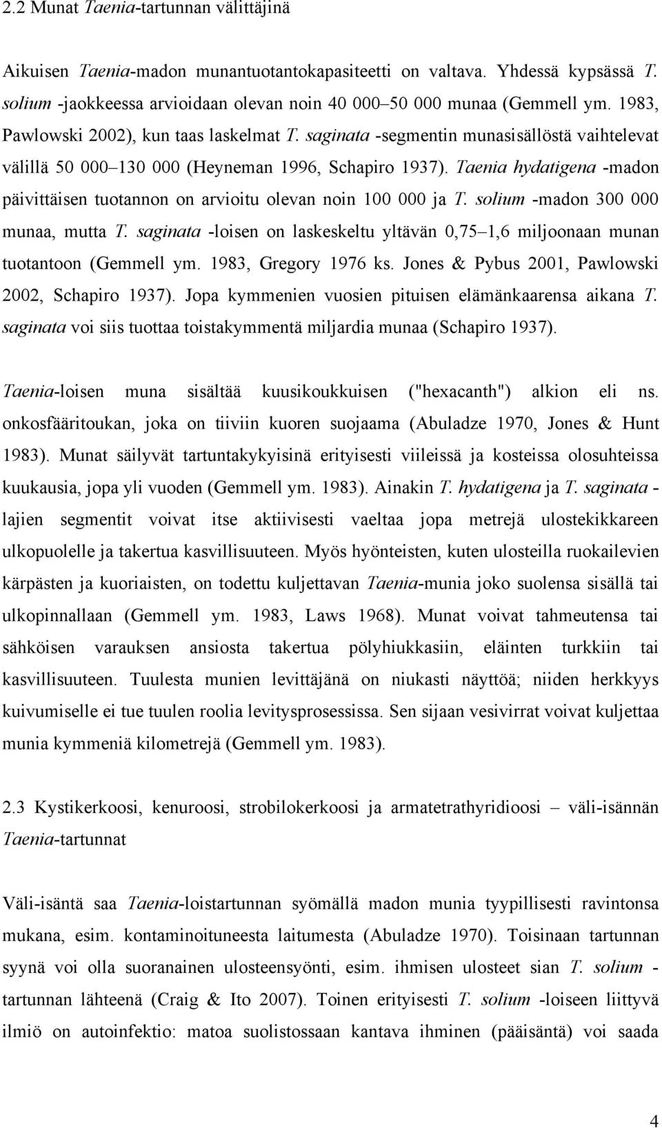 Taenia hydatigena -madon päivittäisen tuotannon on arvioitu olevan noin 100 000 ja T. solium -madon 300 000 munaa, mutta T.