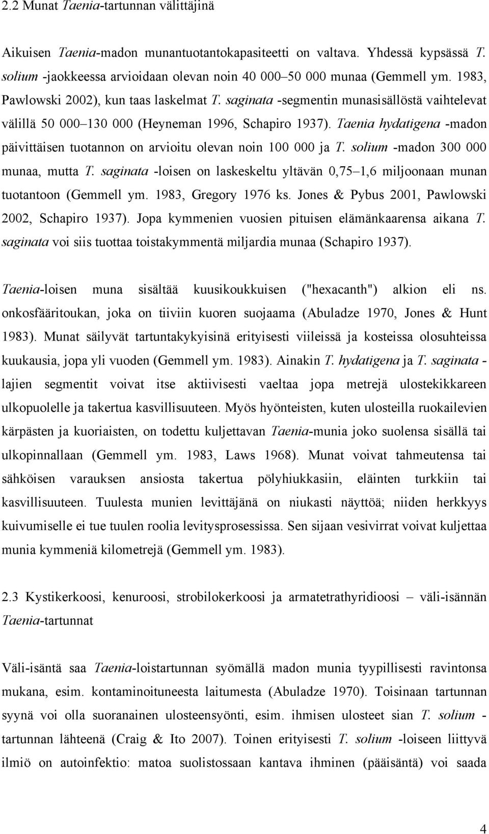 Taenia hydatigena -madon päivittäisen tuotannon on arvioitu olevan noin 100 000 ja T. solium -madon 300 000 munaa, mutta T.