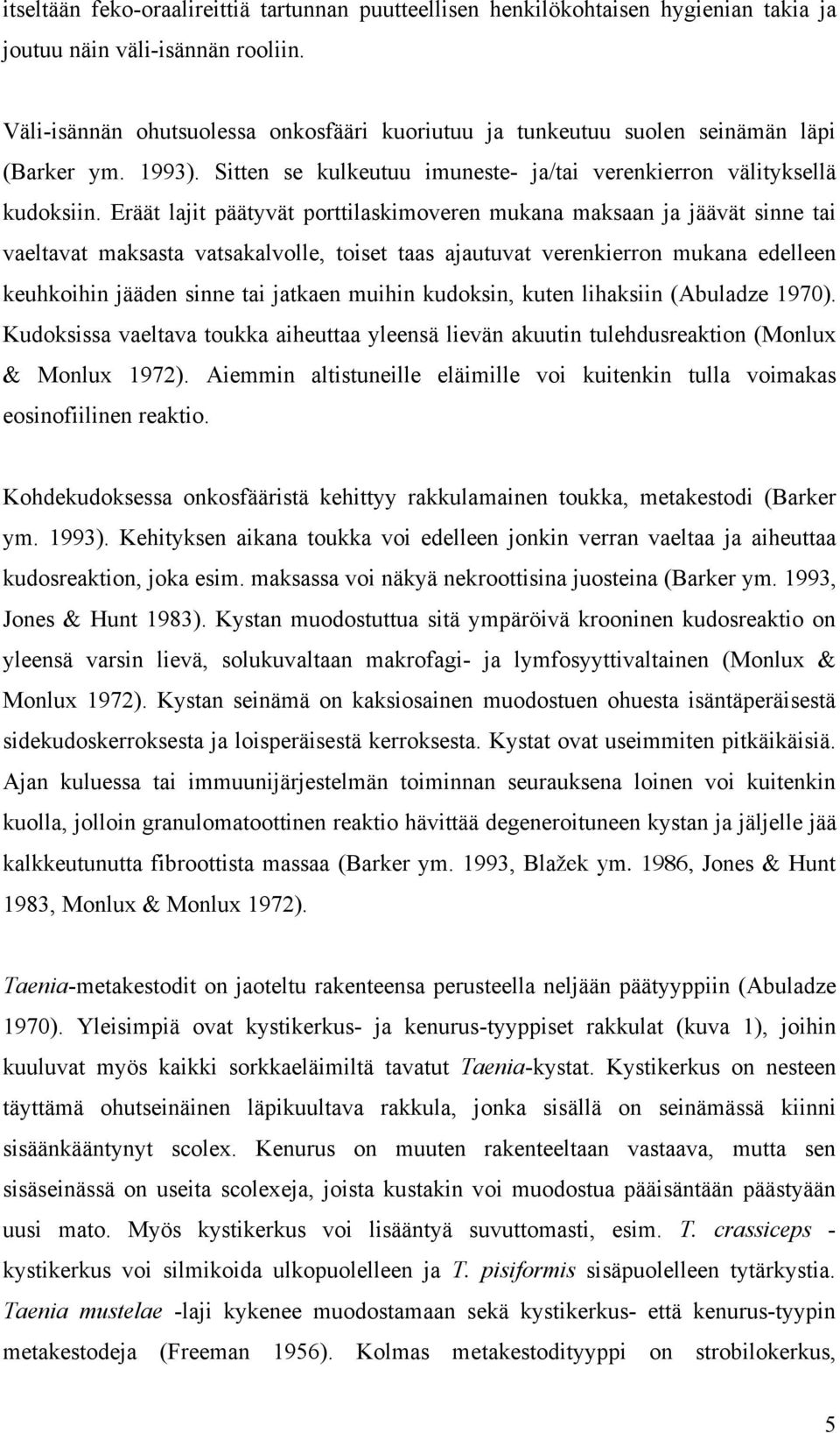 Eräät lajit päätyvät porttilaskimoveren mukana maksaan ja jäävät sinne tai vaeltavat maksasta vatsakalvolle, toiset taas ajautuvat verenkierron mukana edelleen keuhkoihin jääden sinne tai jatkaen